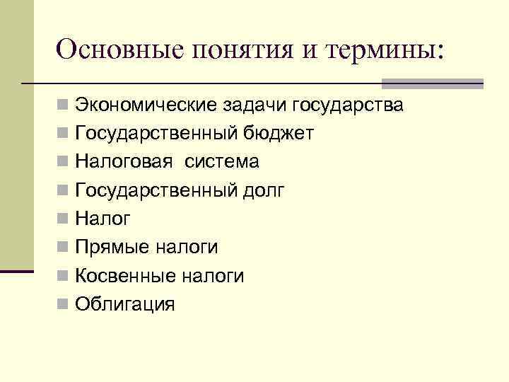 Основные понятия и термины: n Экономические задачи государства n Государственный бюджет n Налоговая система Основные понятия и термины: n Экономические задачи государства n Государственный бюджет n Налоговая система