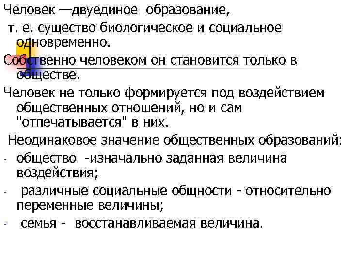 Человек —двуединое образование,  т. е. существо биологическое и социальное одновременно. Cобственно человеком он