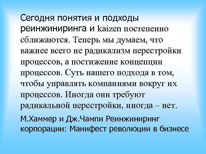 Сегодня понятия и подходы реинжиниринга и kaizen постепенно сближаются. Теперь мы думаем, что важнее Сегодня понятия и подходы реинжиниринга и kaizen постепенно сближаются. Теперь мы думаем, что важнее
