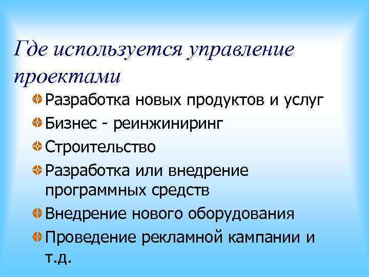 Где используется управление проектами Разработка новых продуктов и услуг Бизнес - реинжиниринг Где используется управление проектами Разработка новых продуктов и услуг Бизнес - реинжиниринг