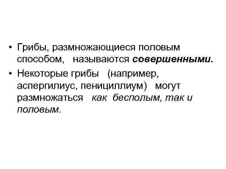  • Грибы, размножающиеся половым  способом, называются совершенными.  • Некоторые грибы (например,