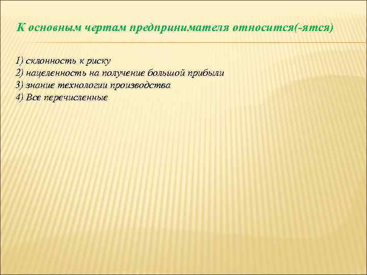 К основным чертам предпринимателя относится(-ятся) 1) склонность к риску 2) нацеленность на получение большой
