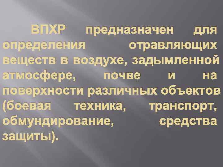   ВПХР  предназначен для определения  отравляющих веществ в воздухе, задымленной атмосфере,