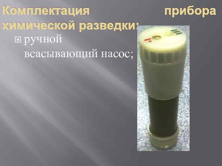 Комплектация   прибора химической разведки: ручной всасывающий насос; 