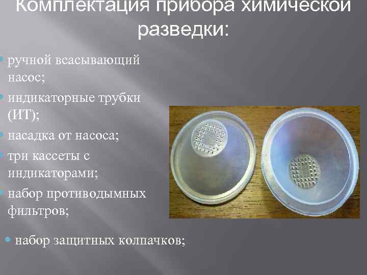 Комплектация прибора химической   разведки:  ручной всасывающий  насос;  индикаторные