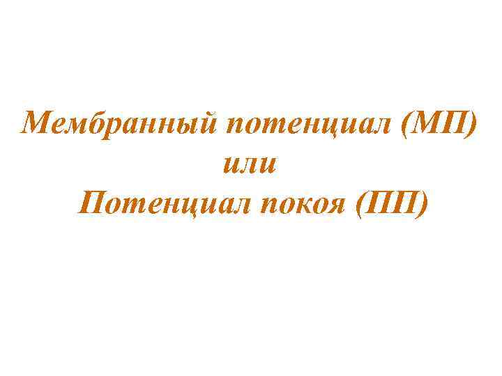 Мембранный потенциал (МП)  или  Потенциал покоя (ПП) 
