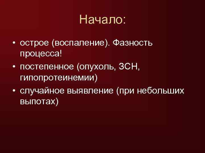    Начало:  • острое (воспаление). Фазность  процесса! • постепенное (опухоль,