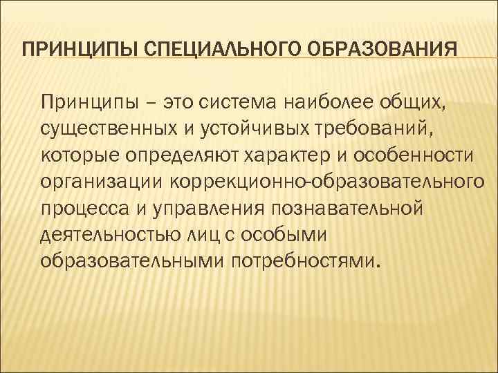 ПРИНЦИПЫ СПЕЦИАЛЬНОГО ОБРАЗОВАНИЯ  Принципы – это система наиболее общих,  существенных и устойчивых
