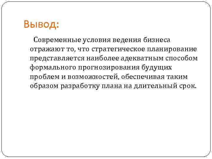 Вывод: Современные условия ведения бизнеса отражают то, что стратегическое планирование представляется наиболее адекватным Вывод: Современные условия ведения бизнеса отражают то, что стратегическое планирование представляется наиболее адекватным
