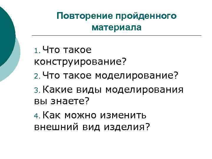   Повторение пройденного  материала 1. Что такое конструирование? 2. Что такое моделирование?