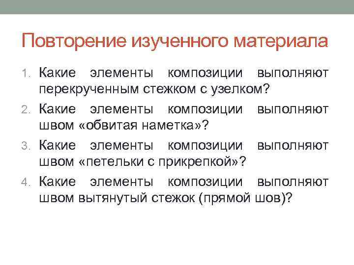 Повторение изученного материала 1. Какие элементы композиции выполняют  перекрученным стежком с узелком? 2.