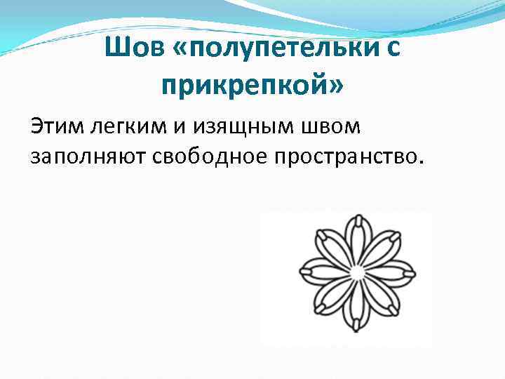  Шов «полупетельки с   прикрепкой» Этим легким и изящным швом заполняют свободное