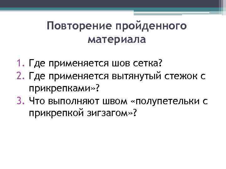  Повторение пройденного  материала 1. Где применяется шов сетка? 2. Где применяется вытянутый