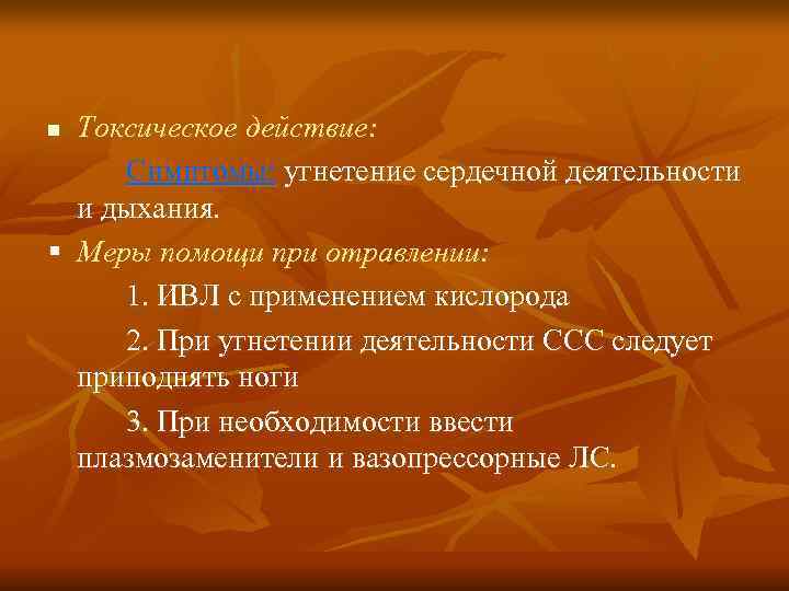 n Токсическое действие:  Симптомы: угнетение сердечной деятельности  и дыхания. § Меры помощи