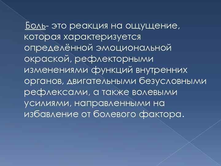 Боль- это реакция на ощущение, которая характеризуется определённой эмоциональной окраской, рефлекторными изменениями функций внутренних
