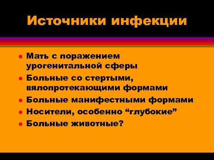   Источники инфекции l  Мать с поражением урогенитальной сферы l  Больные