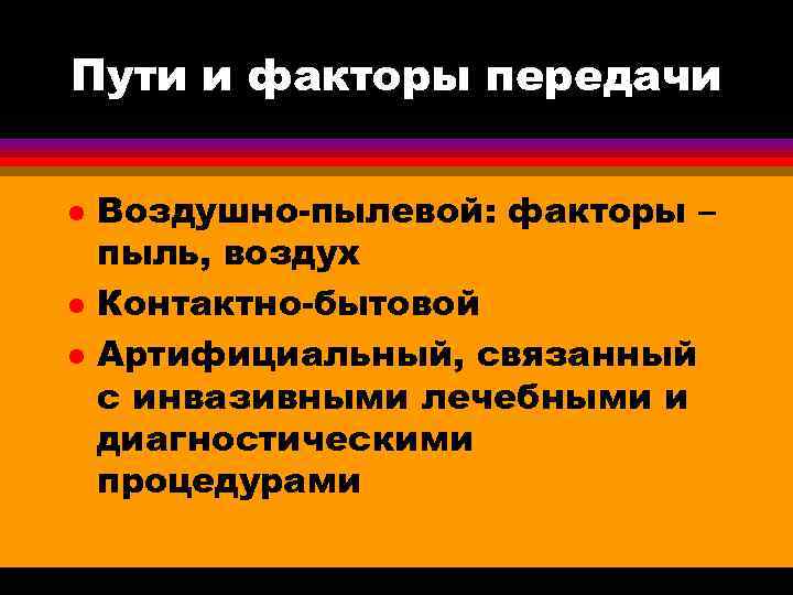 Пути и факторы передачи l  Воздушно-пылевой: факторы – пыль, воздух l  Контактно-бытовой