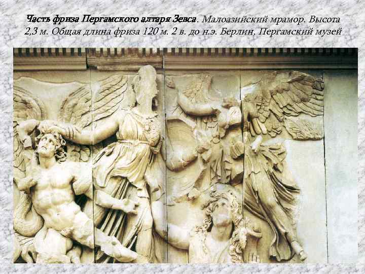 Часть фриза Пергамского алтаря Зевса. Малоазийский мрамор. Высота 2, 3 м. Общая длина фриза