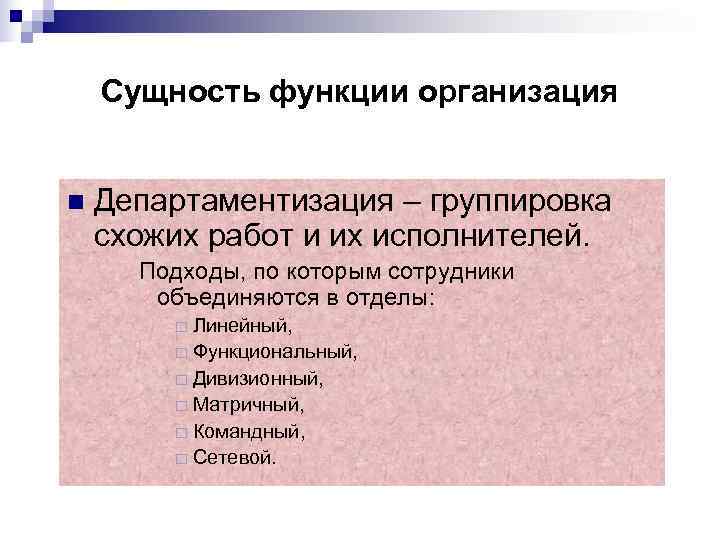   Сущность функции организация  n  Департаментизация – группировка схожих работ и