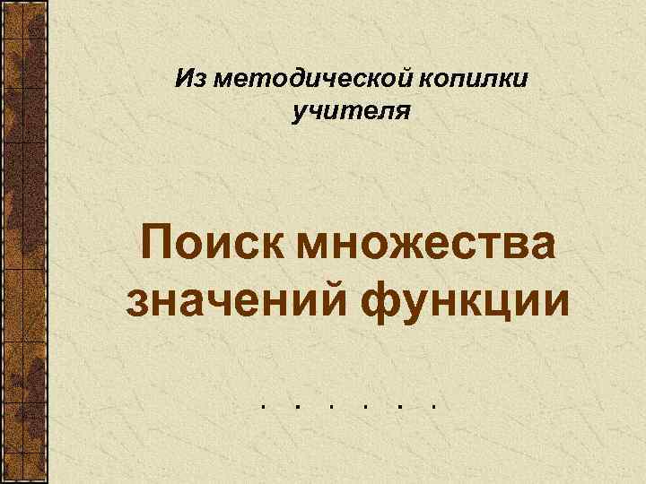  Из методической копилки   учителя Поиск множества значений функции 
