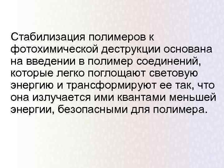 Стабилизация полимеров к фотохимической деструкции основана на введении в полимер соединений, которые легко поглощают