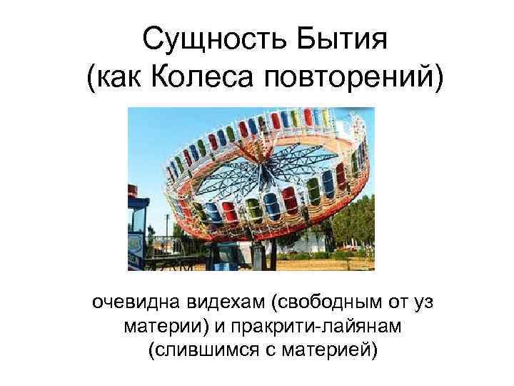   Сущность Бытия (как Колеса повторений) очевидна видехам (свободным от уз  материи)