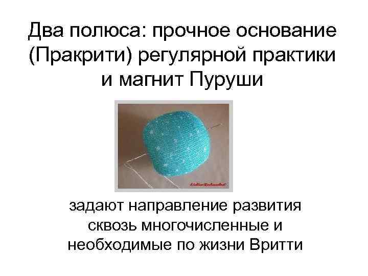 Два полюса: прочное основание (Пракрити) регулярной практики  и магнит Пуруши  задают направление