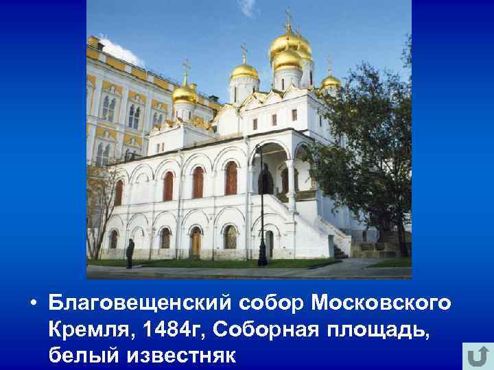 • Благовещенский собор Московского Кремля, 1484 г, Соборная площадь, белый известняк • Благовещенский собор Московского Кремля, 1484 г, Соборная площадь, белый известняк