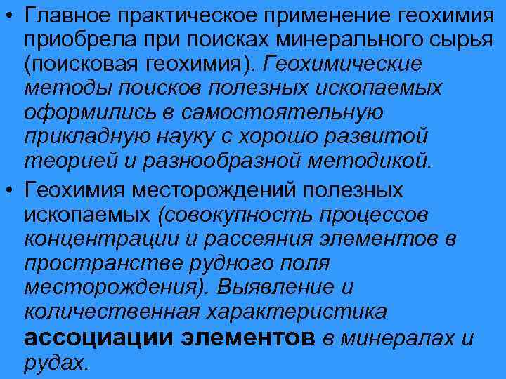  • Главное практическое применение геохимия приобрела при поисках минерального сырья (поисковая геохимия). Геохимические