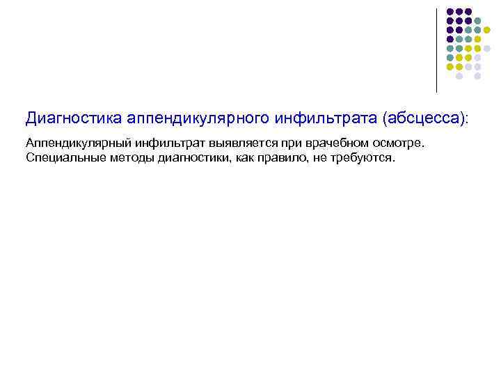 Диагностика аппендикулярного инфильтрата (абсцесса): Аппендикулярный инфильтрат выявляется при врачебном осмотре. Специальные методы диагностики, как