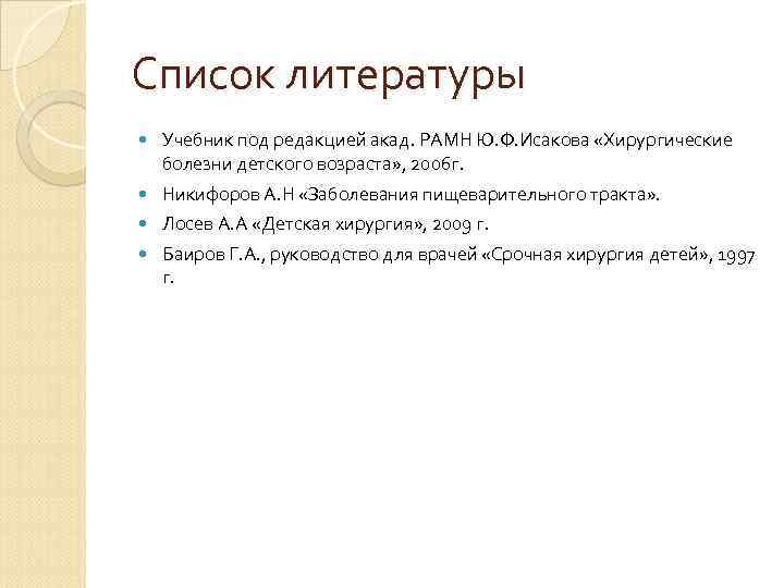 Список литературы Учебник под редакцией акад. РАМН Ю. Ф. Исакова «Хирургические болезни детского возраста»