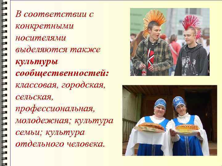 В соответствии с конкретными носителями выделяются также культуры сообщественностей:  классовая, городская,  сельская,