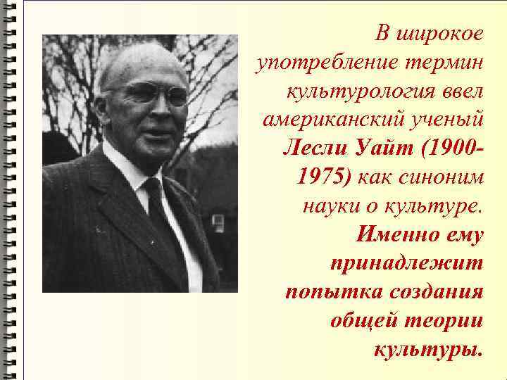   В широкое употребление термин культурология ввел  американский ученый Лесли Уайт (1900