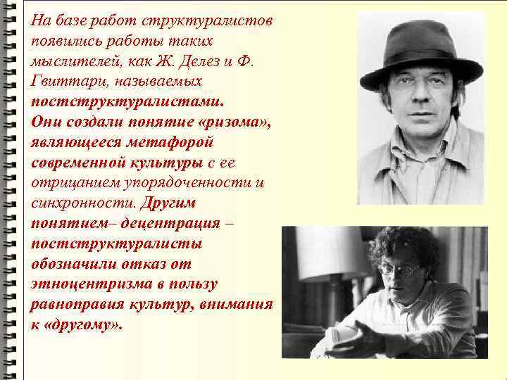 На базе работ структуралистов появились работы таких мыслителей, как Ж. Делез и Ф. 