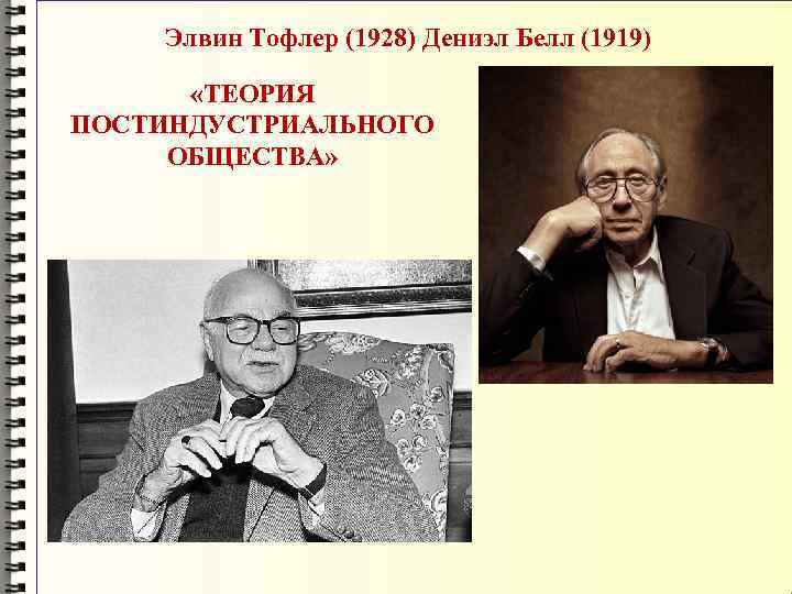 Элвин Тофлер (1928) Дениэл Белл (1919) «ТЕОРИЯ ПОСТИНДУСТРИАЛЬНОГО ОБЩЕСТВА» 