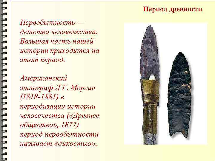 Период древности Первобытность — детство человечества. Большая часть нашей истории приходится на этот период.