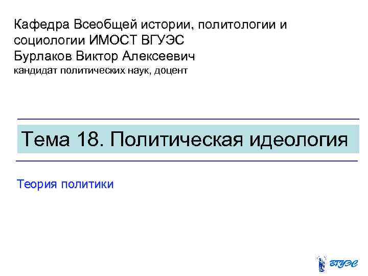 Кафедра Всеобщей истории, политологии и социологии ИМОСТ ВГУЭС Бурлаков Виктор Алексеевич кандидат политических наук,