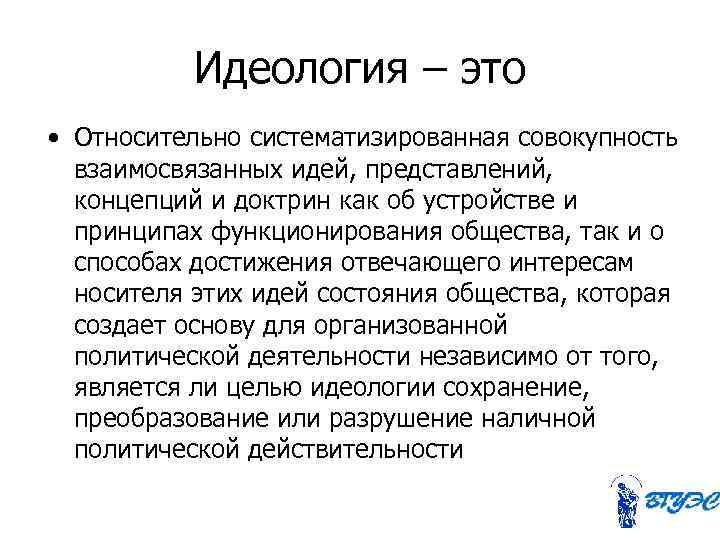   Идеология – это • Относительно систематизированная совокупность  взаимосвязанных идей, представлений, 