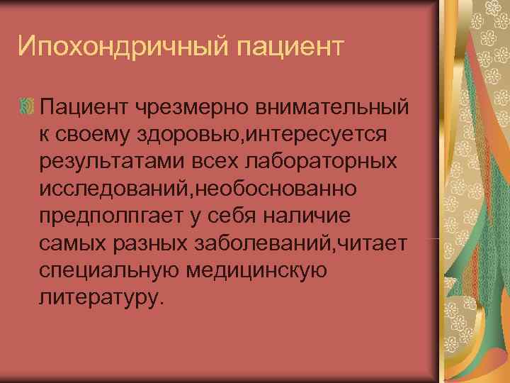 Ипохондричный пациент  Пациент чрезмерно внимательный к своему здоровью, интересуется результатами всех лабораторных исследований,