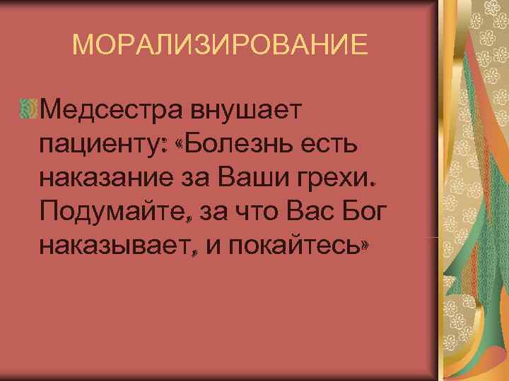  МОРАЛИЗИРОВАНИЕ Медсестра внушает пациенту:  «Болезнь есть наказание за Ваши грехи.  Подумайте,