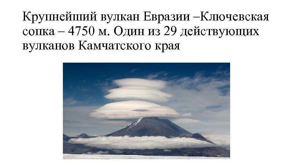 Крупнейший вулкан Евразии –Ключевская сопка – 4750 м. Один из 29 действующих вулканов Камчатского