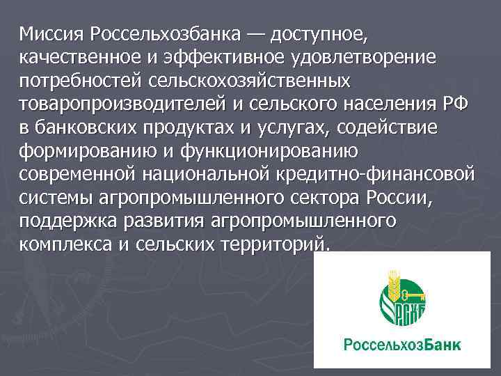 Миссия Россельхозбанка — доступное,  качественное и эффективное удовлетворение потребностей сельскохозяйственных товаропроизводителей и сельского