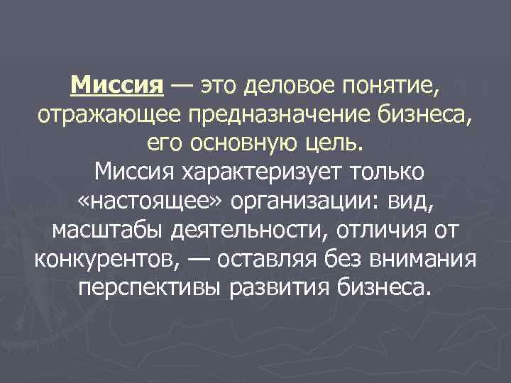   Миссия — это деловое понятие,  отражающее предназначение бизнеса,  его основную