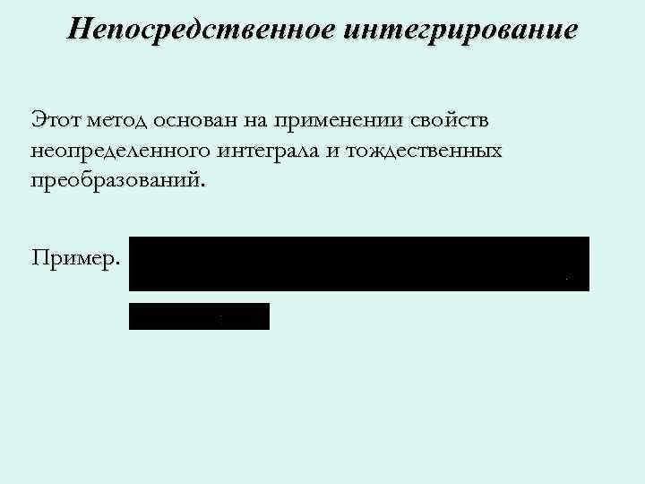   Непосредственное интегрирование Этот метод основан на применении свойств неопределенного интеграла и тождественных