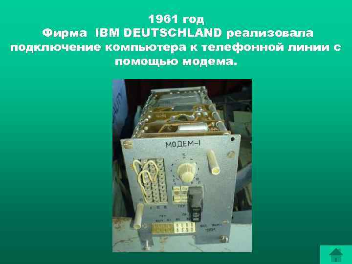    1961 год Фирма IBM DEUTSCHLAND реализовала подключение компьютера к телефонной линии