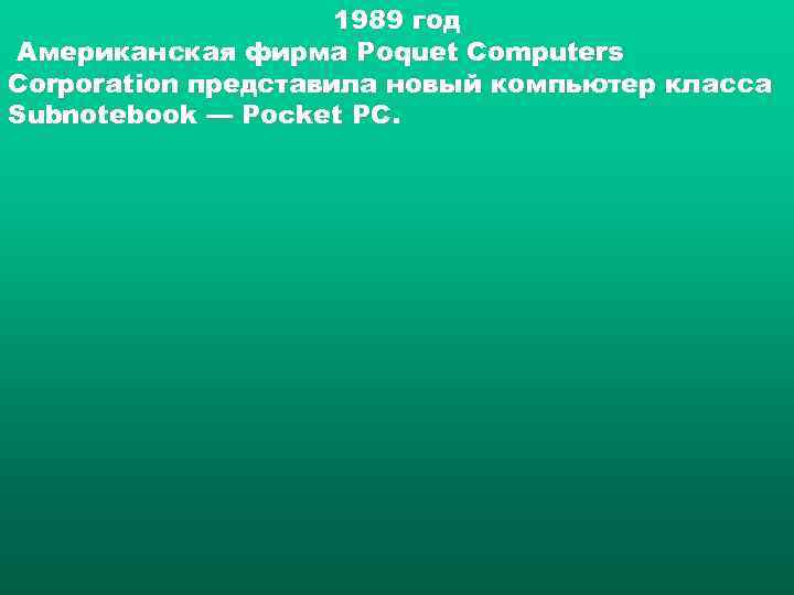      1989 год Американская фирма Poquet Computers Corporation представила новый