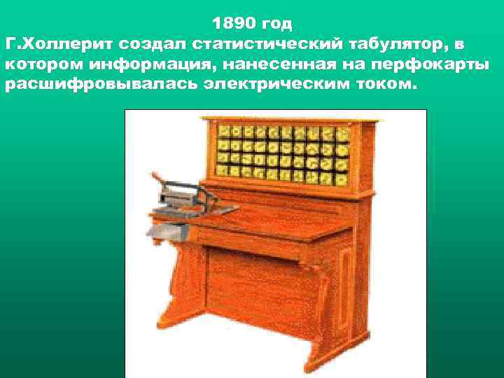     1890 год Г. Холлерит создал статистический табулятор, в котором информация,