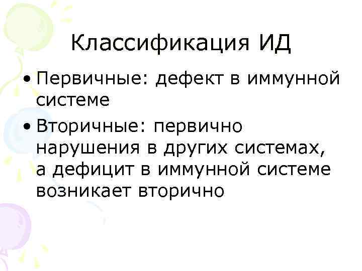   Классификация ИД • Первичные: дефект в иммунной  системе • Вторичные: первично