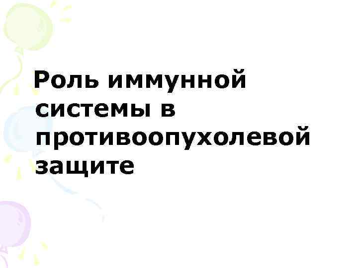 Роль иммунной системы в противоопухолевой защите 