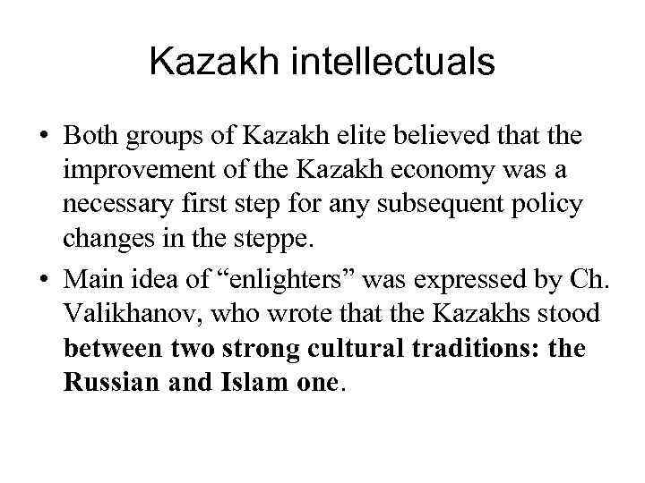    Kazakh intellectuals • Both groups of Kazakh elite believed that the